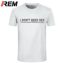 Load image into Gallery viewer, I Don't Need Sex Government Fucks Me Every Day