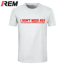 Load image into Gallery viewer, I Don't Need Sex Government Fucks Me Every Day